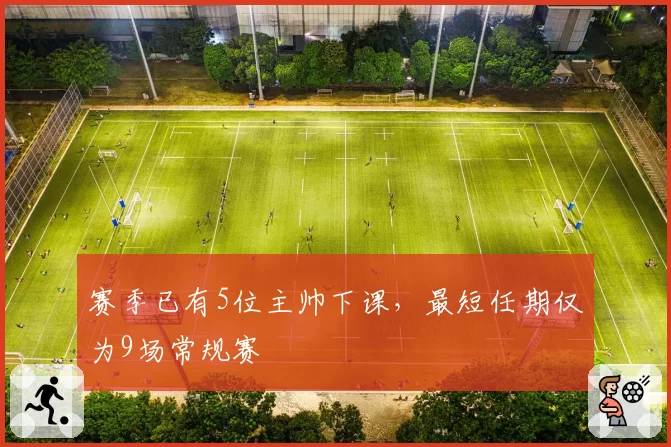 赛季已有5位主帅下课，最短任期仅为9场常规赛