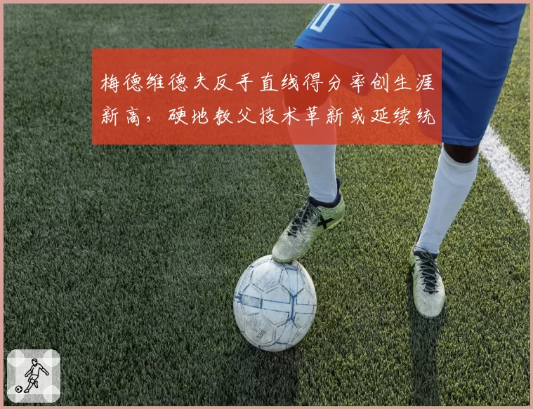 梅德维德夫反手直线得分率创生涯新高，硬地教父技术革新或延续统治