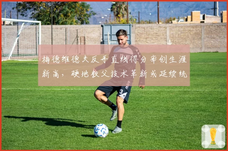 梅德维德夫反手直线得分率创生涯新高，硬地教父技术革新或延续统治