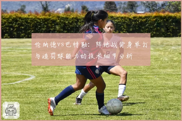 伦纳德vs巴特勒:阵地战背身单打与造罚球能力的技术细节分析